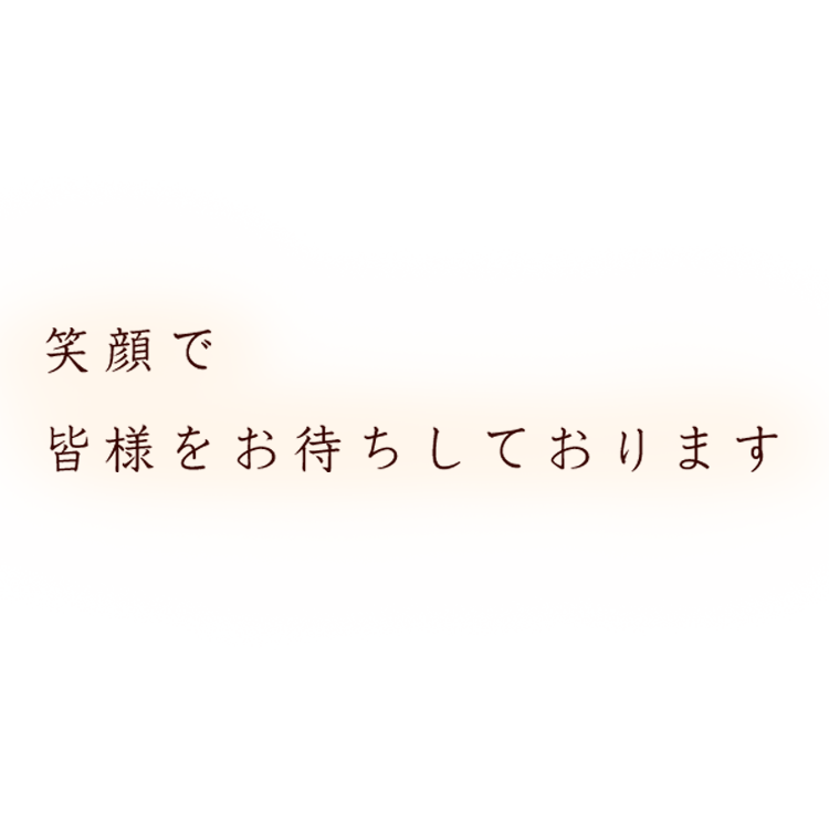 笑顔で皆様をお待ちしております